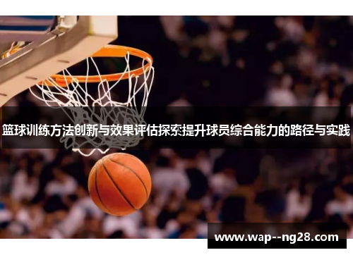 篮球训练方法创新与效果评估探索提升球员综合能力的路径与实践