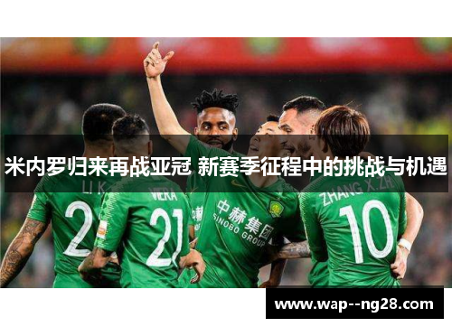 米内罗归来再战亚冠 新赛季征程中的挑战与机遇
