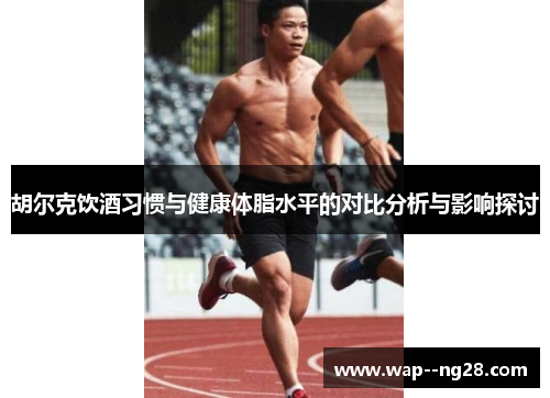胡尔克饮酒习惯与健康体脂水平的对比分析与影响探讨