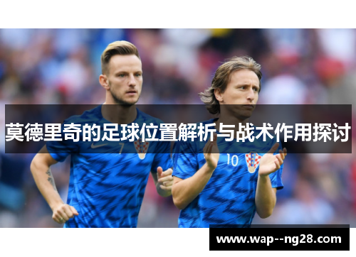 莫德里奇的足球位置解析与战术作用探讨
