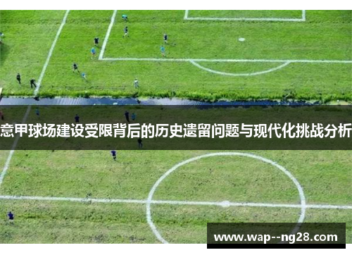 意甲球场建设受限背后的历史遗留问题与现代化挑战分析