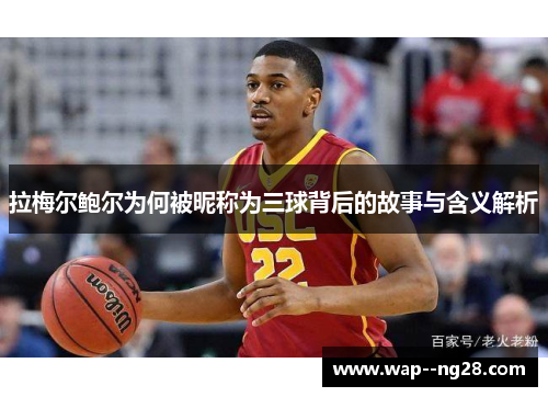 拉梅尔鲍尔为何被昵称为三球背后的故事与含义解析 拉梅尔鲍尔为何被昵称为三球背后的故事与含义解析