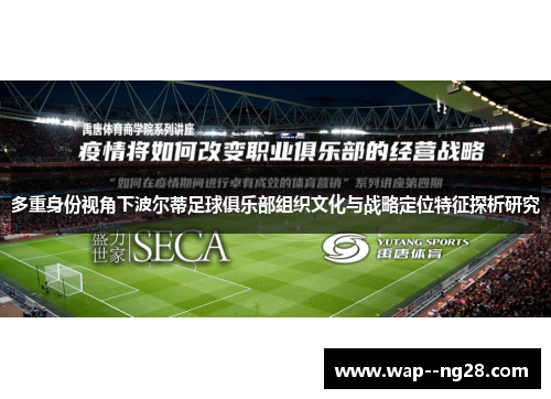 多重身份视角下波尔蒂足球俱乐部组织文化与战略定位特征探析研究 多重身份视角下波尔蒂足球俱乐部组织文化与战略定位特征探析研究