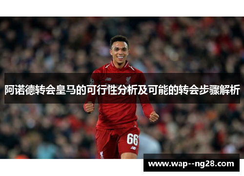 阿诺德转会皇马的可行性分析及可能的转会步骤解析