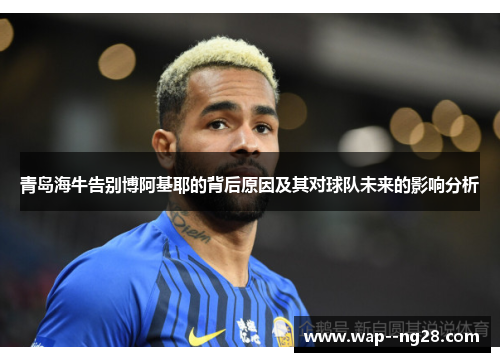 青岛海牛告别博阿基耶的背后原因及其对球队未来的影响分析 青岛海牛告别博阿基耶的背后原因及其对球队未来的影响分析