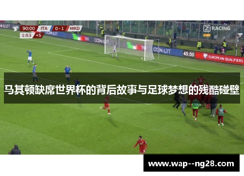 马其顿缺席世界杯的背后故事与足球梦想的残酷碰壁 马其顿缺席世界杯的背后故事与足球梦想的残酷碰壁