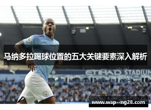 马纳多拉踢球位置的五大关键要素深入解析