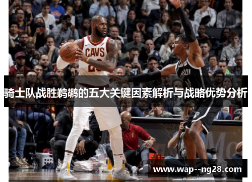 骑士队战胜鹈鹕的五大关键因素解析与战略优势分析