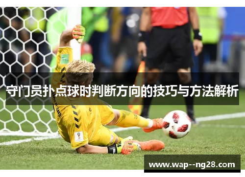 守门员扑点球时判断方向的技巧与方法解析