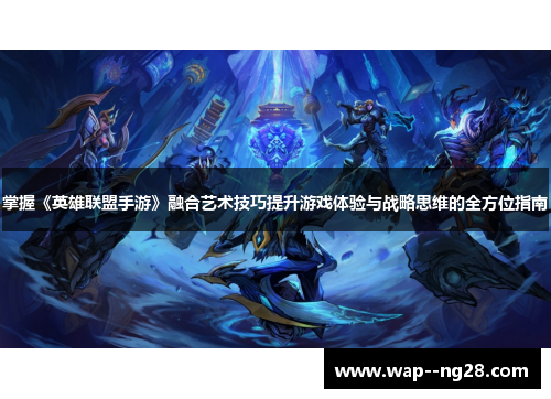 掌握《英雄联盟手游》融合艺术技巧提升游戏体验与战略思维的全方位指南 掌握《英雄联盟手游》融合艺术技巧提升游戏体验与战略思维的全方位指南