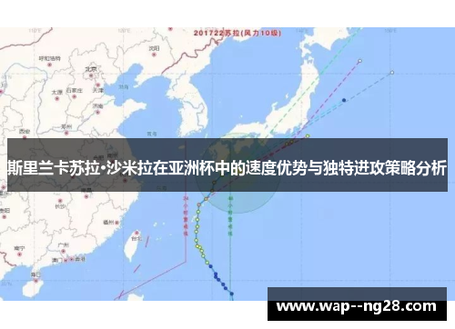 斯里兰卡苏拉·沙米拉在亚洲杯中的速度优势与独特进攻策略分析