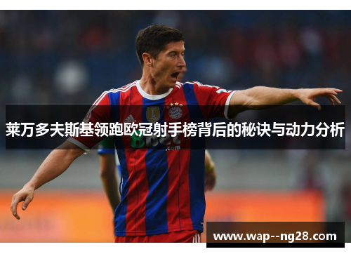 莱万多夫斯基领跑欧冠射手榜背后的秘诀与动力分析